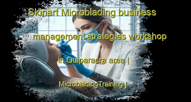 Skinart Microblading business management strategies workshop in Quiparacra area | MicrobladingTraining | MicrobladingClasses | SkinartTraining-Peru